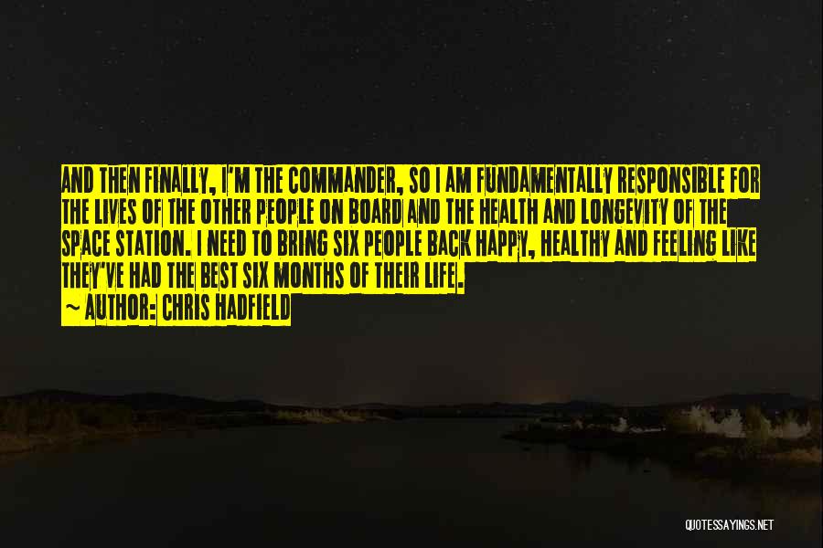 Chris Hadfield Quotes: And Then Finally, I'm The Commander, So I Am Fundamentally Responsible For The Lives Of The Other People On Board