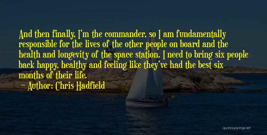 Chris Hadfield Quotes: And Then Finally, I'm The Commander, So I Am Fundamentally Responsible For The Lives Of The Other People On Board