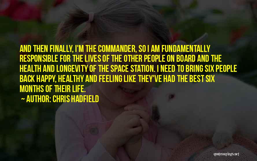 Chris Hadfield Quotes: And Then Finally, I'm The Commander, So I Am Fundamentally Responsible For The Lives Of The Other People On Board