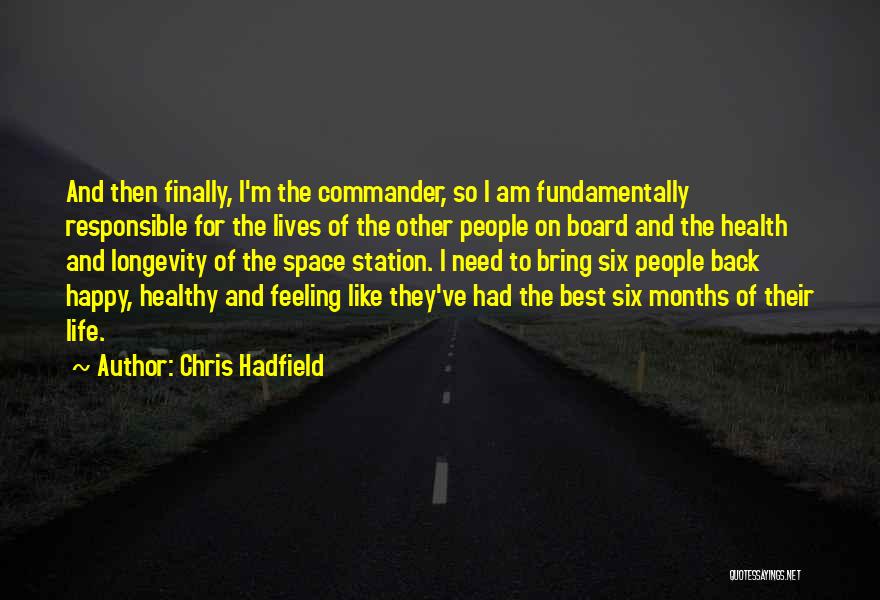 Chris Hadfield Quotes: And Then Finally, I'm The Commander, So I Am Fundamentally Responsible For The Lives Of The Other People On Board