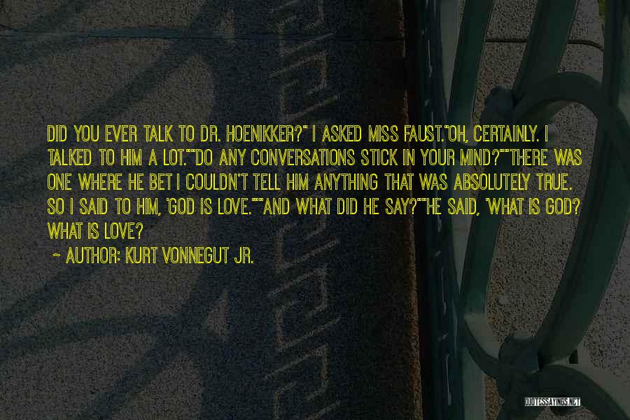 Kurt Vonnegut Jr. Quotes: Did You Ever Talk To Dr. Hoenikker? I Asked Miss Faust.oh, Certainly. I Talked To Him A Lot.do Any Conversations