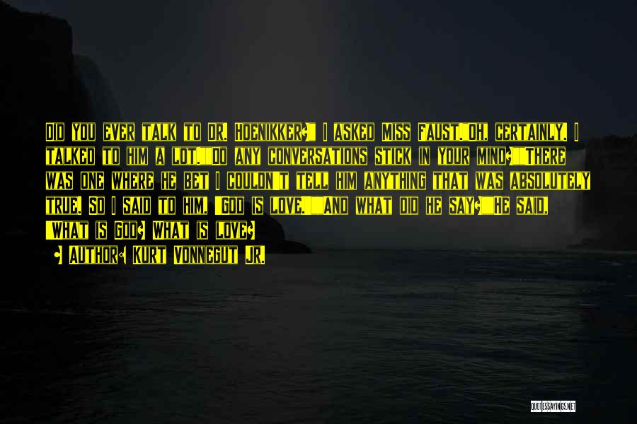 Kurt Vonnegut Jr. Quotes: Did You Ever Talk To Dr. Hoenikker? I Asked Miss Faust.oh, Certainly. I Talked To Him A Lot.do Any Conversations
