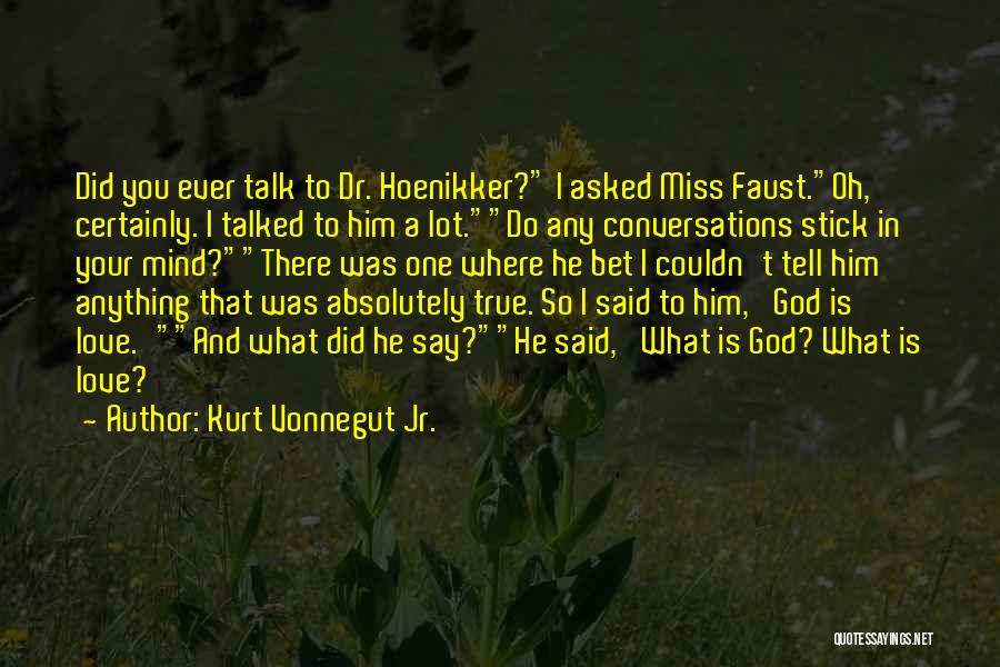 Kurt Vonnegut Jr. Quotes: Did You Ever Talk To Dr. Hoenikker? I Asked Miss Faust.oh, Certainly. I Talked To Him A Lot.do Any Conversations