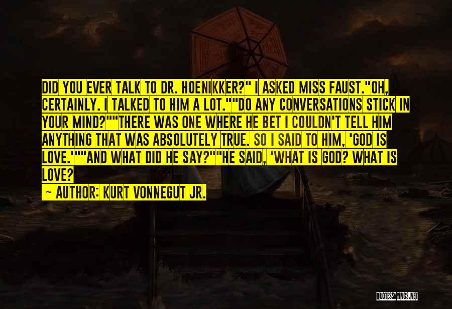 Kurt Vonnegut Jr. Quotes: Did You Ever Talk To Dr. Hoenikker? I Asked Miss Faust.oh, Certainly. I Talked To Him A Lot.do Any Conversations