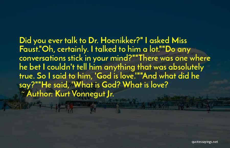 Kurt Vonnegut Jr. Quotes: Did You Ever Talk To Dr. Hoenikker? I Asked Miss Faust.oh, Certainly. I Talked To Him A Lot.do Any Conversations