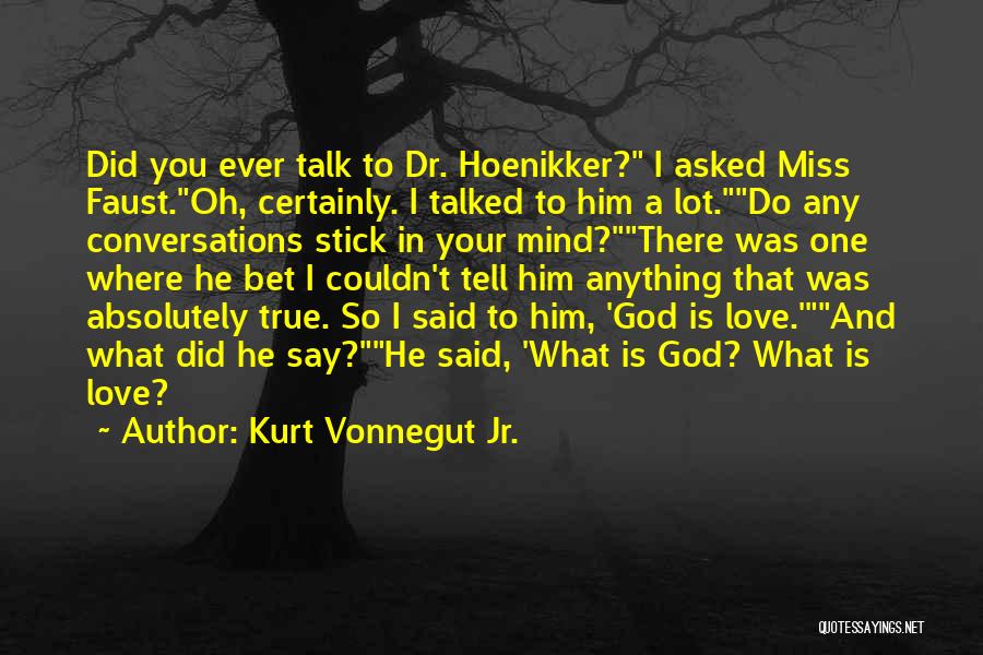 Kurt Vonnegut Jr. Quotes: Did You Ever Talk To Dr. Hoenikker? I Asked Miss Faust.oh, Certainly. I Talked To Him A Lot.do Any Conversations