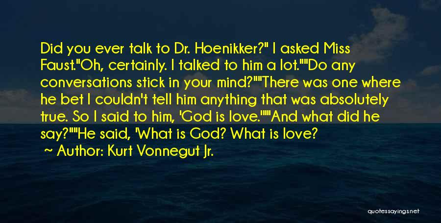 Kurt Vonnegut Jr. Quotes: Did You Ever Talk To Dr. Hoenikker? I Asked Miss Faust.oh, Certainly. I Talked To Him A Lot.do Any Conversations