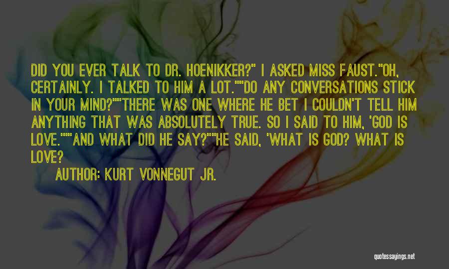 Kurt Vonnegut Jr. Quotes: Did You Ever Talk To Dr. Hoenikker? I Asked Miss Faust.oh, Certainly. I Talked To Him A Lot.do Any Conversations