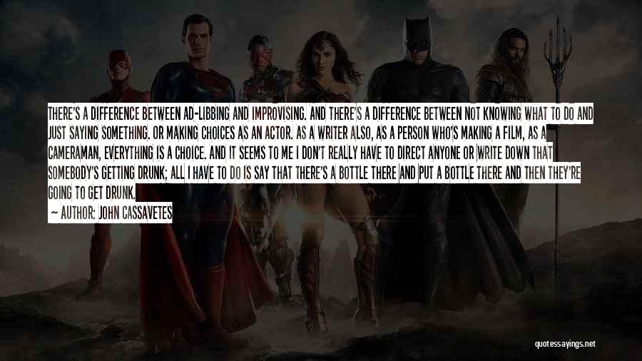 John Cassavetes Quotes: There's A Difference Between Ad-libbing And Improvising. And There's A Difference Between Not Knowing What To Do And Just Saying
