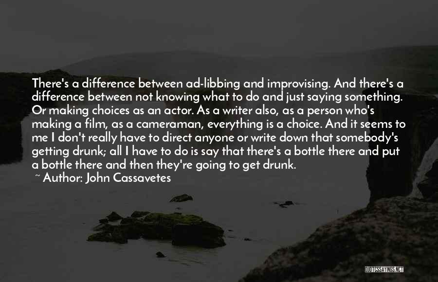 John Cassavetes Quotes: There's A Difference Between Ad-libbing And Improvising. And There's A Difference Between Not Knowing What To Do And Just Saying