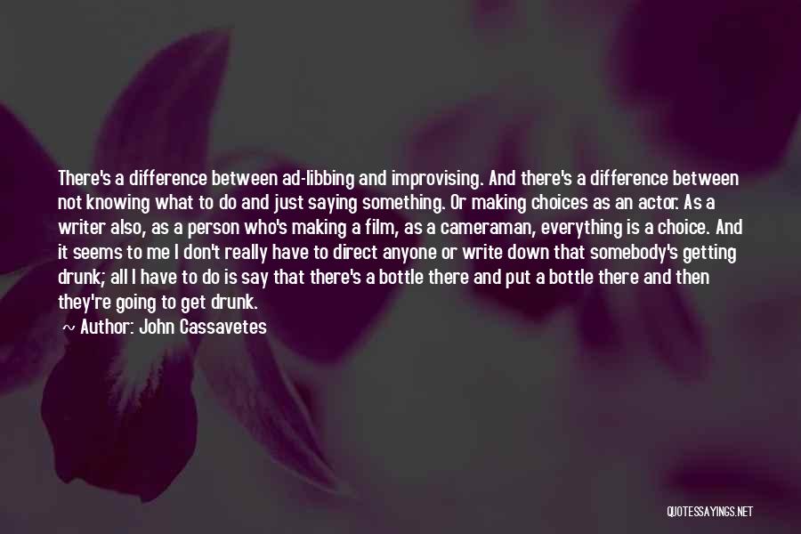 John Cassavetes Quotes: There's A Difference Between Ad-libbing And Improvising. And There's A Difference Between Not Knowing What To Do And Just Saying