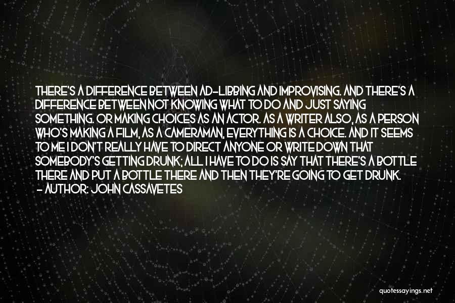 John Cassavetes Quotes: There's A Difference Between Ad-libbing And Improvising. And There's A Difference Between Not Knowing What To Do And Just Saying