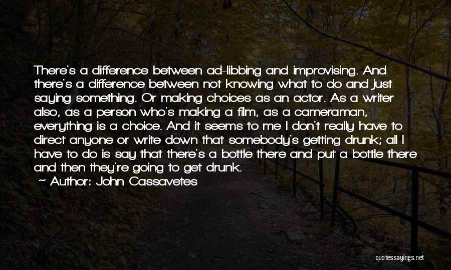 John Cassavetes Quotes: There's A Difference Between Ad-libbing And Improvising. And There's A Difference Between Not Knowing What To Do And Just Saying