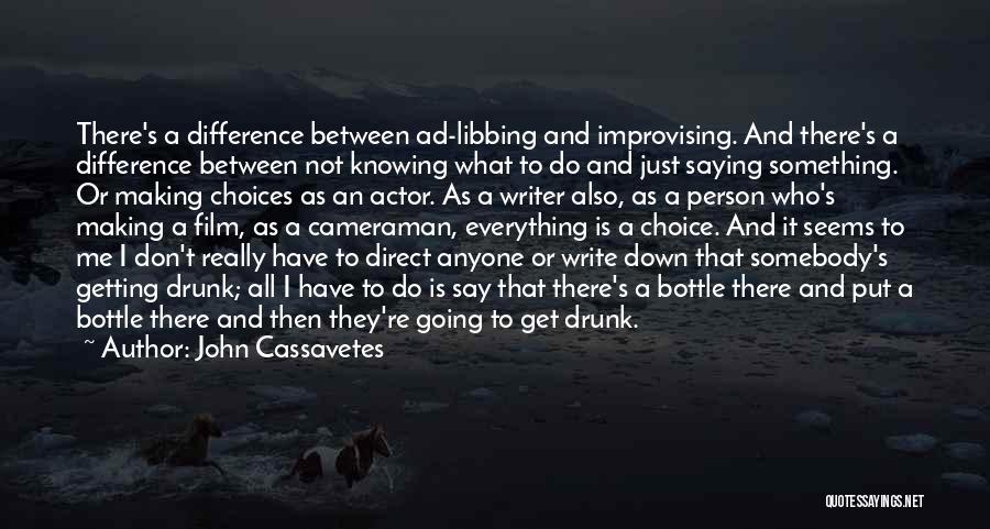John Cassavetes Quotes: There's A Difference Between Ad-libbing And Improvising. And There's A Difference Between Not Knowing What To Do And Just Saying