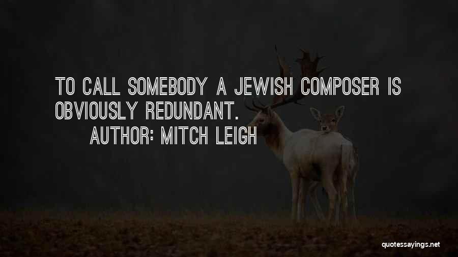 Mitch Leigh Quotes: To Call Somebody A Jewish Composer Is Obviously Redundant.