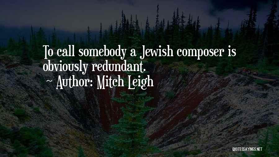 Mitch Leigh Quotes: To Call Somebody A Jewish Composer Is Obviously Redundant.