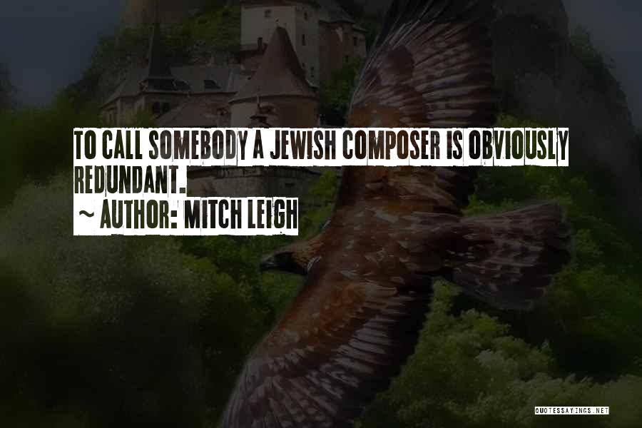 Mitch Leigh Quotes: To Call Somebody A Jewish Composer Is Obviously Redundant.