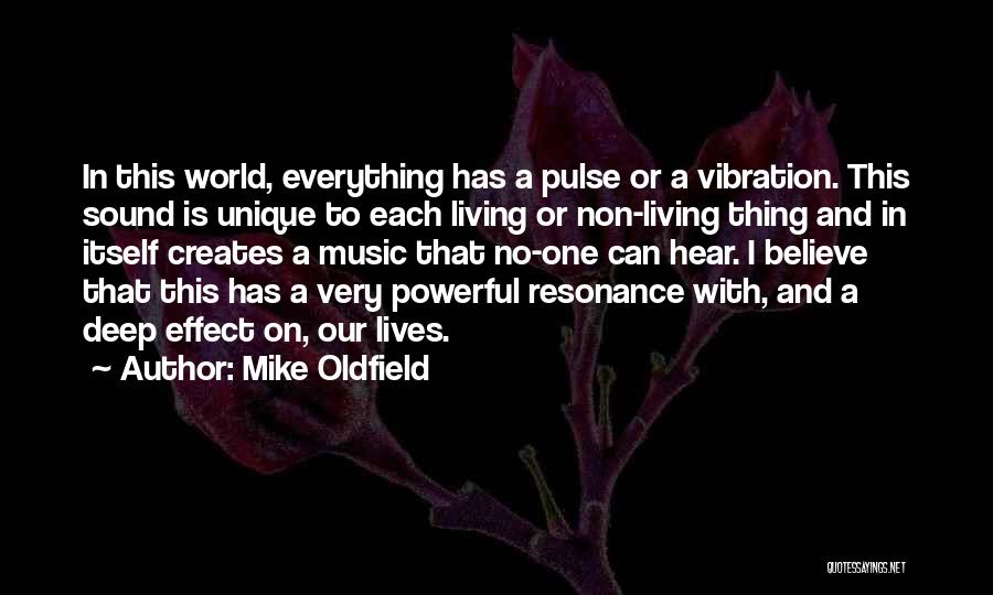 Mike Oldfield Quotes: In This World, Everything Has A Pulse Or A Vibration. This Sound Is Unique To Each Living Or Non-living Thing