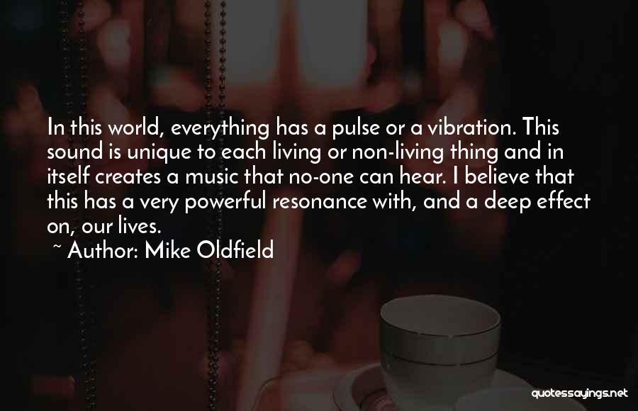 Mike Oldfield Quotes: In This World, Everything Has A Pulse Or A Vibration. This Sound Is Unique To Each Living Or Non-living Thing