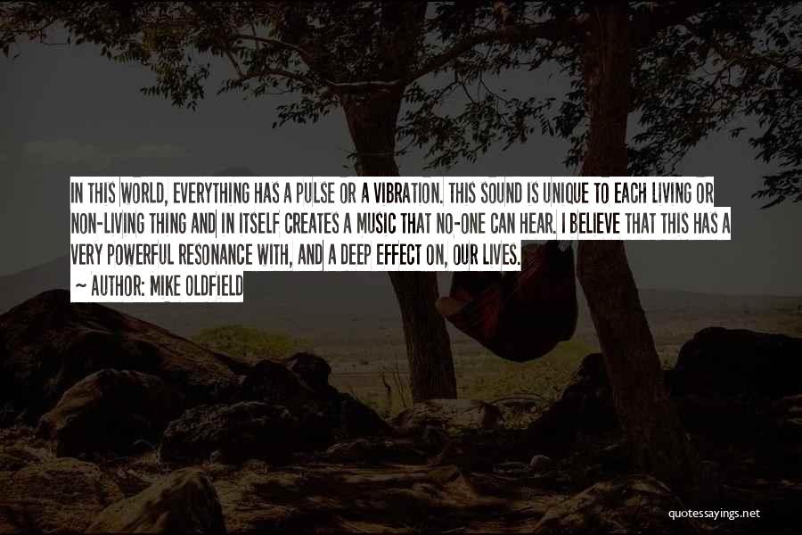 Mike Oldfield Quotes: In This World, Everything Has A Pulse Or A Vibration. This Sound Is Unique To Each Living Or Non-living Thing