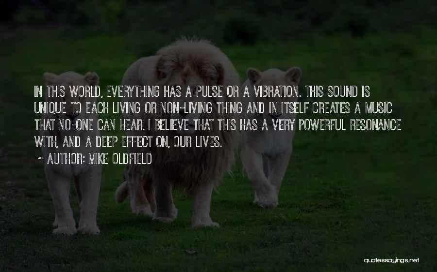 Mike Oldfield Quotes: In This World, Everything Has A Pulse Or A Vibration. This Sound Is Unique To Each Living Or Non-living Thing