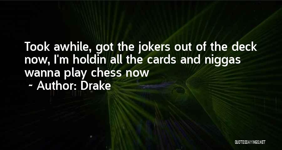 Drake Quotes: Took Awhile, Got The Jokers Out Of The Deck Now, I'm Holdin All The Cards And Niggas Wanna Play Chess