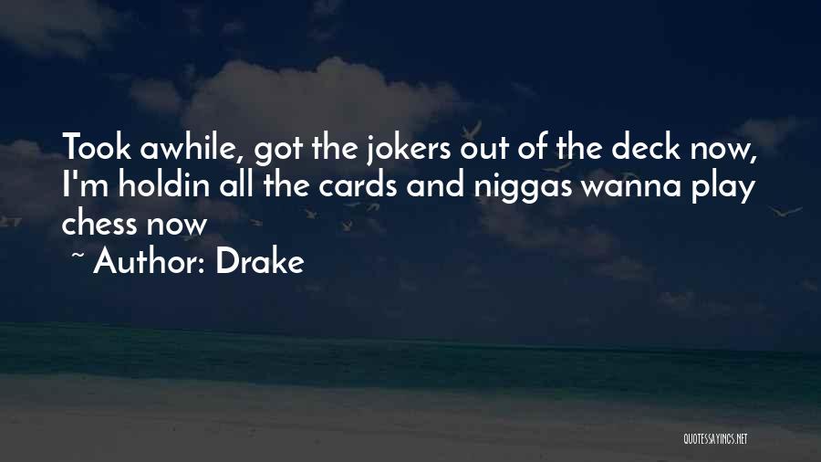 Drake Quotes: Took Awhile, Got The Jokers Out Of The Deck Now, I'm Holdin All The Cards And Niggas Wanna Play Chess