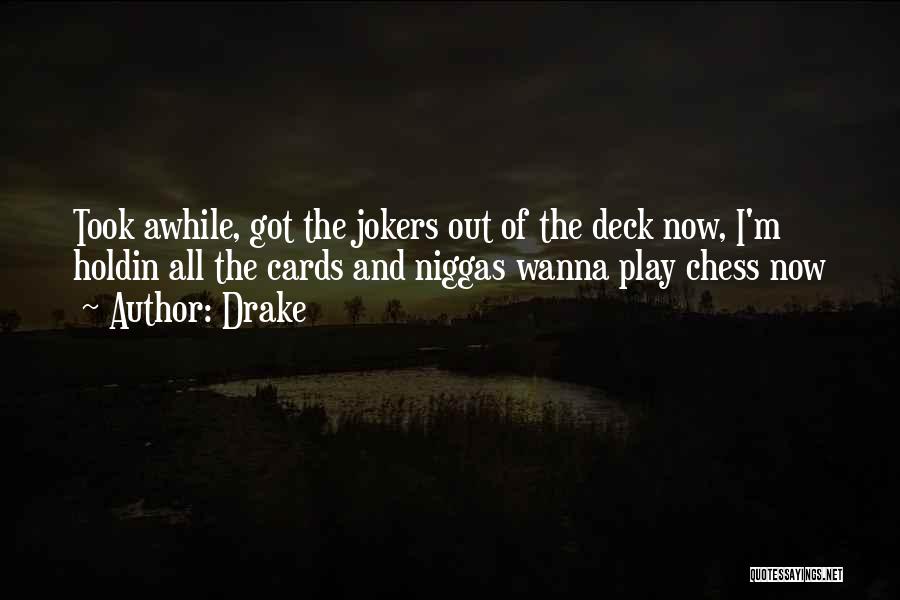 Drake Quotes: Took Awhile, Got The Jokers Out Of The Deck Now, I'm Holdin All The Cards And Niggas Wanna Play Chess