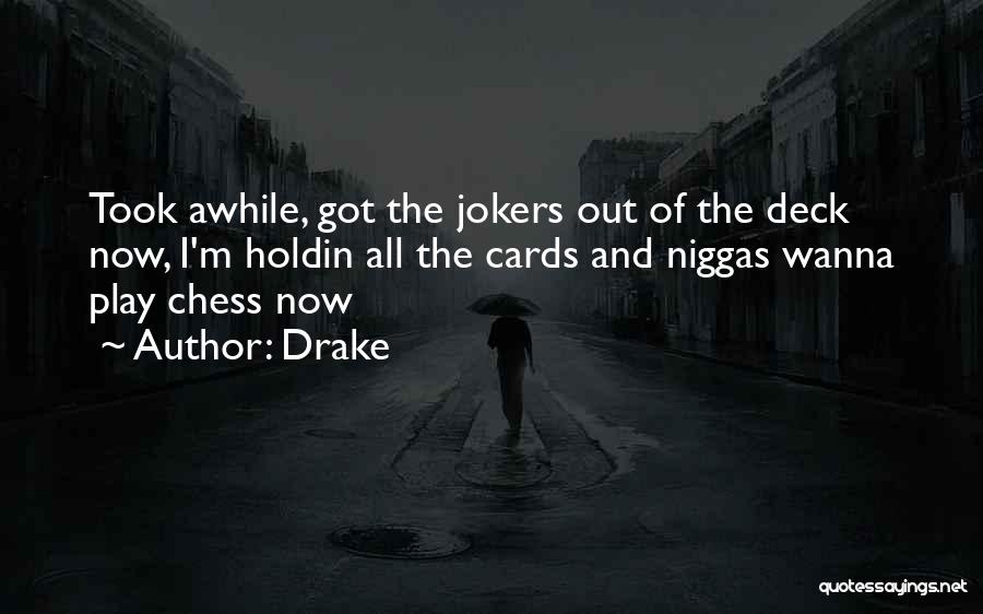 Drake Quotes: Took Awhile, Got The Jokers Out Of The Deck Now, I'm Holdin All The Cards And Niggas Wanna Play Chess