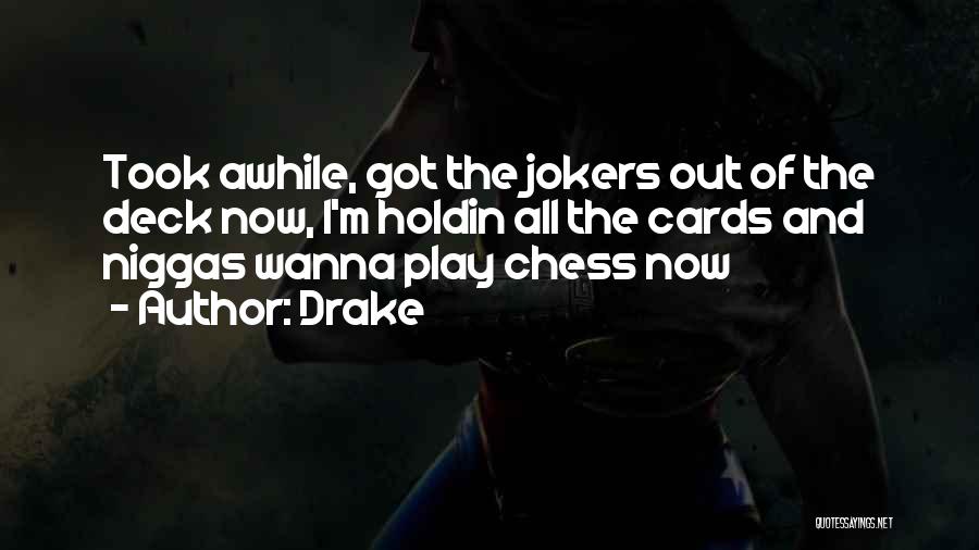 Drake Quotes: Took Awhile, Got The Jokers Out Of The Deck Now, I'm Holdin All The Cards And Niggas Wanna Play Chess