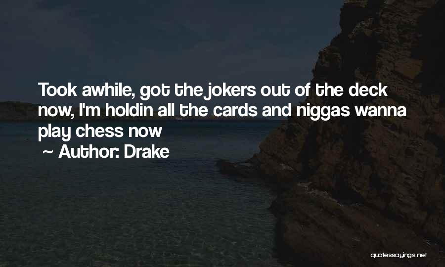 Drake Quotes: Took Awhile, Got The Jokers Out Of The Deck Now, I'm Holdin All The Cards And Niggas Wanna Play Chess