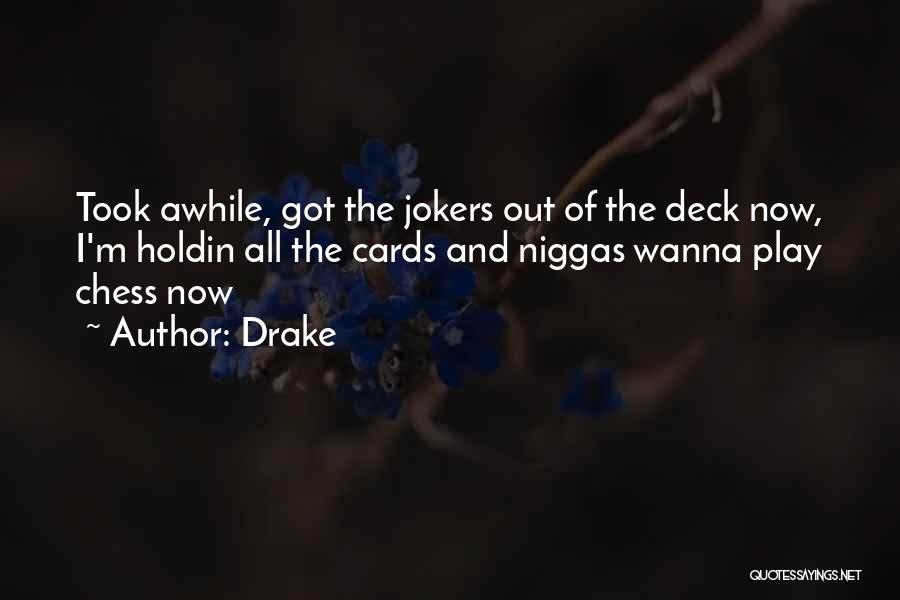 Drake Quotes: Took Awhile, Got The Jokers Out Of The Deck Now, I'm Holdin All The Cards And Niggas Wanna Play Chess
