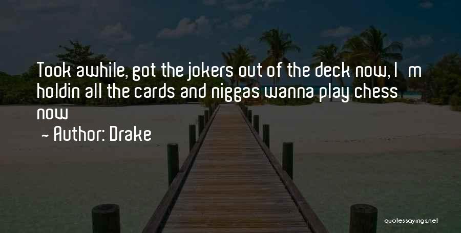 Drake Quotes: Took Awhile, Got The Jokers Out Of The Deck Now, I'm Holdin All The Cards And Niggas Wanna Play Chess