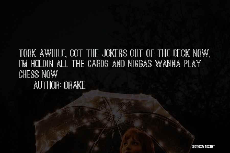 Drake Quotes: Took Awhile, Got The Jokers Out Of The Deck Now, I'm Holdin All The Cards And Niggas Wanna Play Chess