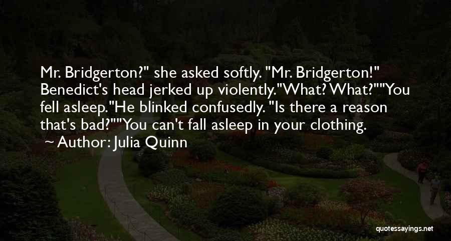 Julia Quinn Quotes: Mr. Bridgerton? She Asked Softly. Mr. Bridgerton! Benedict's Head Jerked Up Violently.what? What?you Fell Asleep.he Blinked Confusedly. Is There A