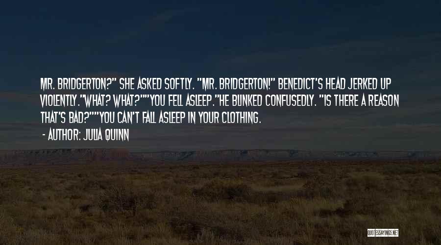 Julia Quinn Quotes: Mr. Bridgerton? She Asked Softly. Mr. Bridgerton! Benedict's Head Jerked Up Violently.what? What?you Fell Asleep.he Blinked Confusedly. Is There A