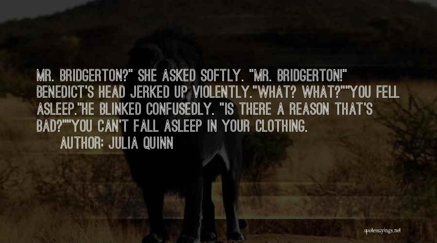 Julia Quinn Quotes: Mr. Bridgerton? She Asked Softly. Mr. Bridgerton! Benedict's Head Jerked Up Violently.what? What?you Fell Asleep.he Blinked Confusedly. Is There A