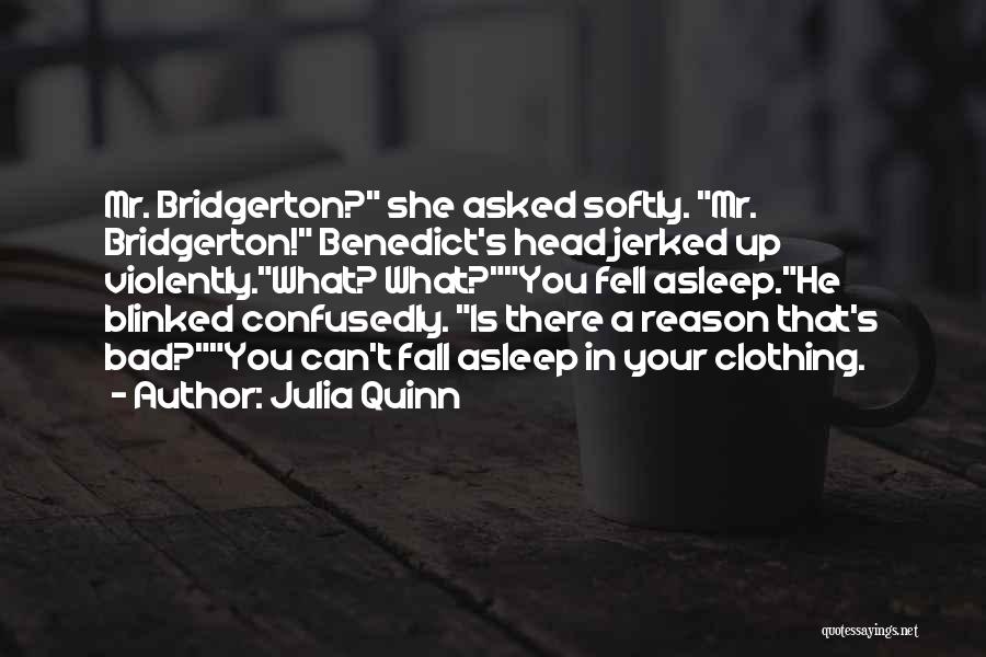 Julia Quinn Quotes: Mr. Bridgerton? She Asked Softly. Mr. Bridgerton! Benedict's Head Jerked Up Violently.what? What?you Fell Asleep.he Blinked Confusedly. Is There A