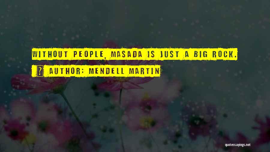 Mendell Martin Quotes: Without People, Masada Is Just A Big Rock.