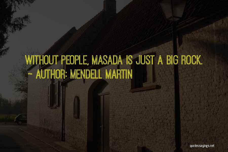 Mendell Martin Quotes: Without People, Masada Is Just A Big Rock.