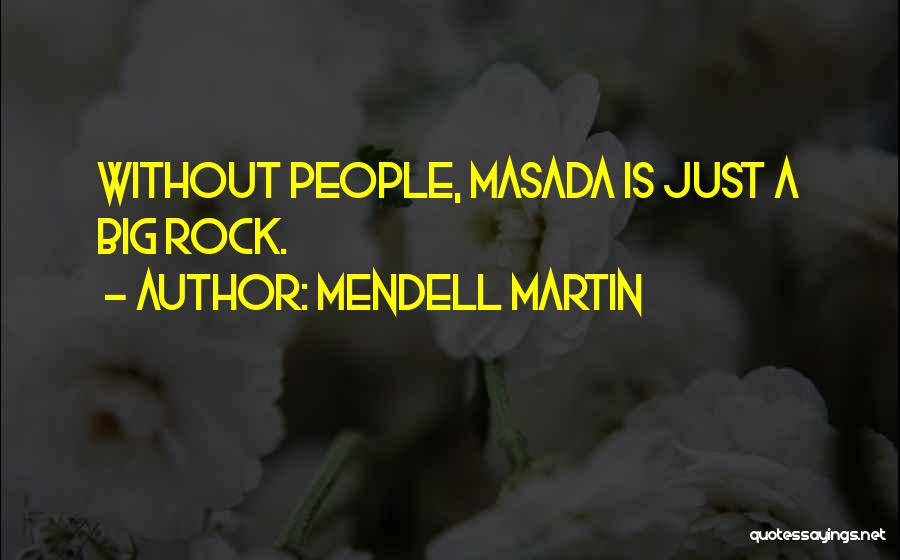 Mendell Martin Quotes: Without People, Masada Is Just A Big Rock.