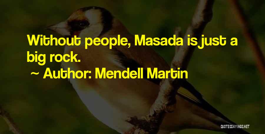 Mendell Martin Quotes: Without People, Masada Is Just A Big Rock.