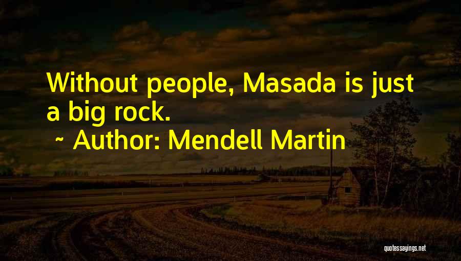 Mendell Martin Quotes: Without People, Masada Is Just A Big Rock.