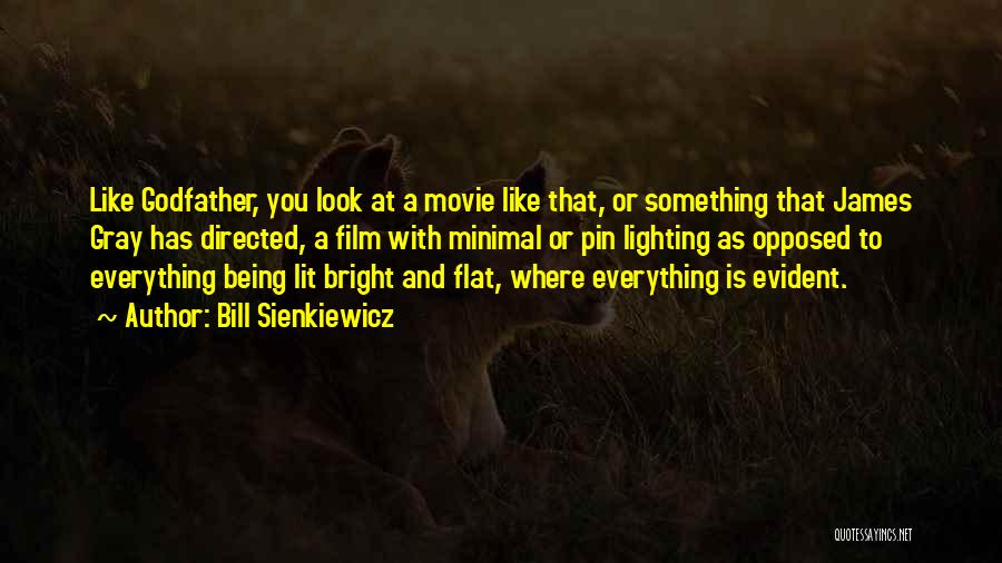 Bill Sienkiewicz Quotes: Like Godfather, You Look At A Movie Like That, Or Something That James Gray Has Directed, A Film With Minimal