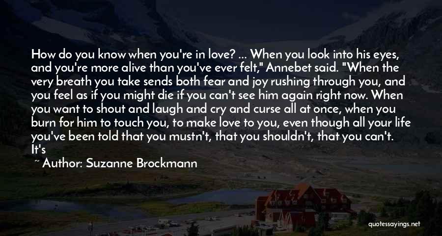 Suzanne Brockmann Quotes: How Do You Know When You're In Love? ... When You Look Into His Eyes, And You're More Alive Than