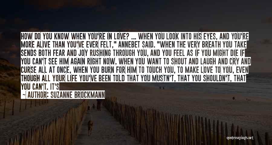 Suzanne Brockmann Quotes: How Do You Know When You're In Love? ... When You Look Into His Eyes, And You're More Alive Than