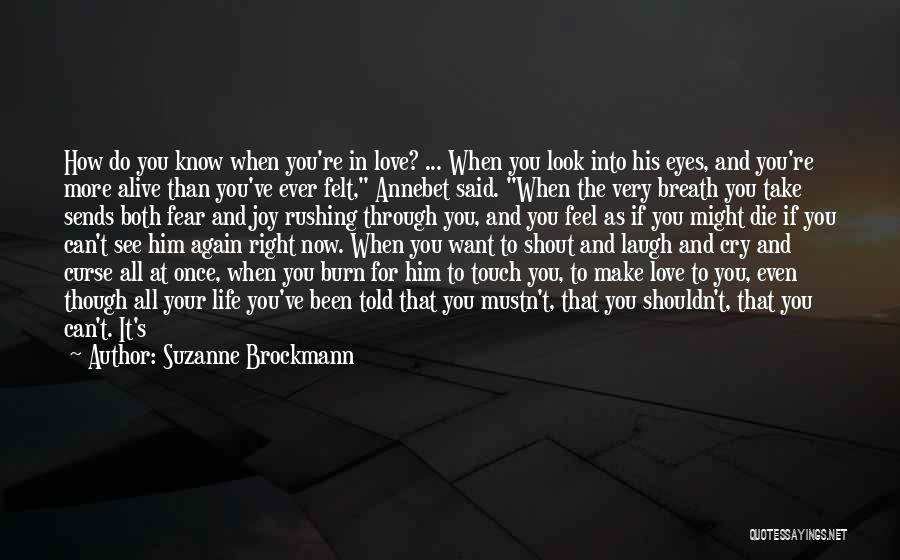 Suzanne Brockmann Quotes: How Do You Know When You're In Love? ... When You Look Into His Eyes, And You're More Alive Than