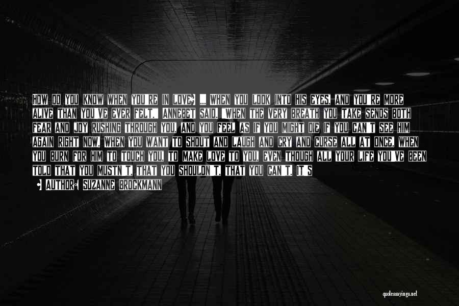 Suzanne Brockmann Quotes: How Do You Know When You're In Love? ... When You Look Into His Eyes, And You're More Alive Than