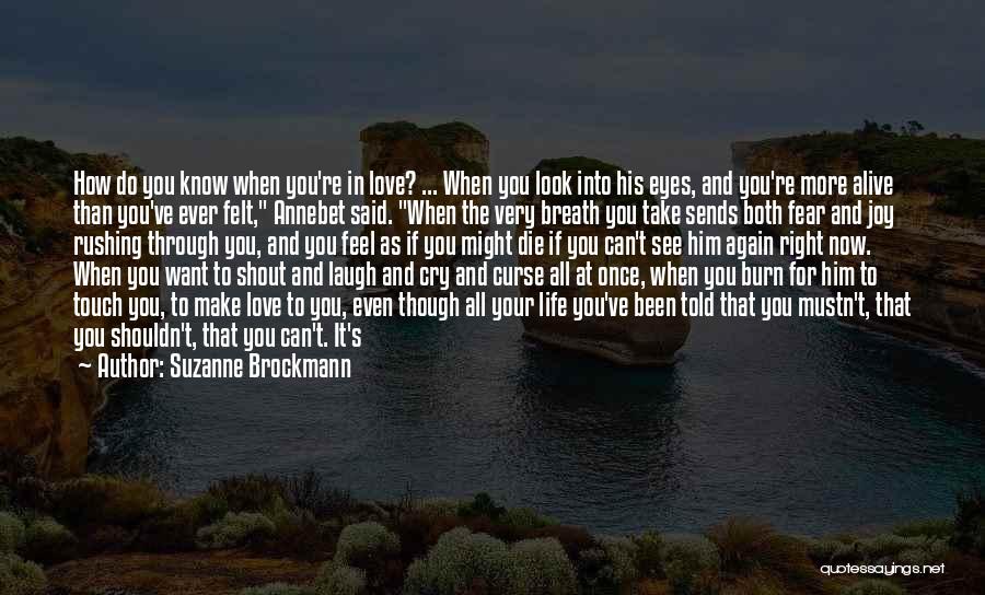 Suzanne Brockmann Quotes: How Do You Know When You're In Love? ... When You Look Into His Eyes, And You're More Alive Than