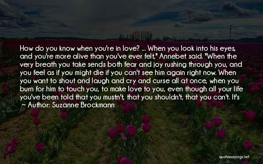 Suzanne Brockmann Quotes: How Do You Know When You're In Love? ... When You Look Into His Eyes, And You're More Alive Than